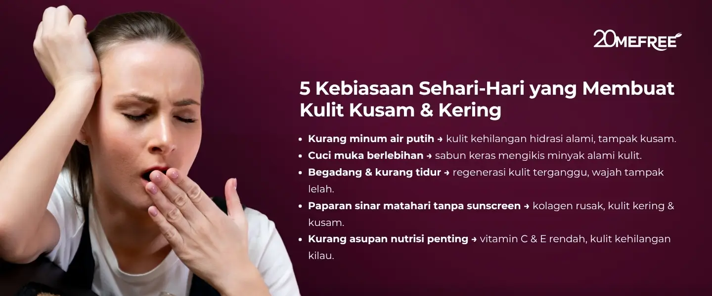 5 Kebiasaan sehari-hari yang membuat kulit menjadi kusam dan kering